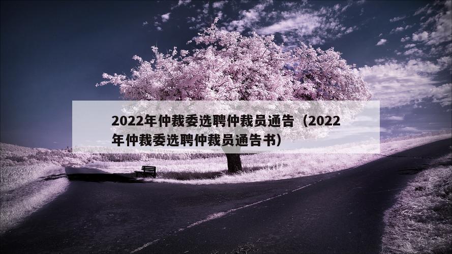 2022年仲裁委选聘仲裁员通告