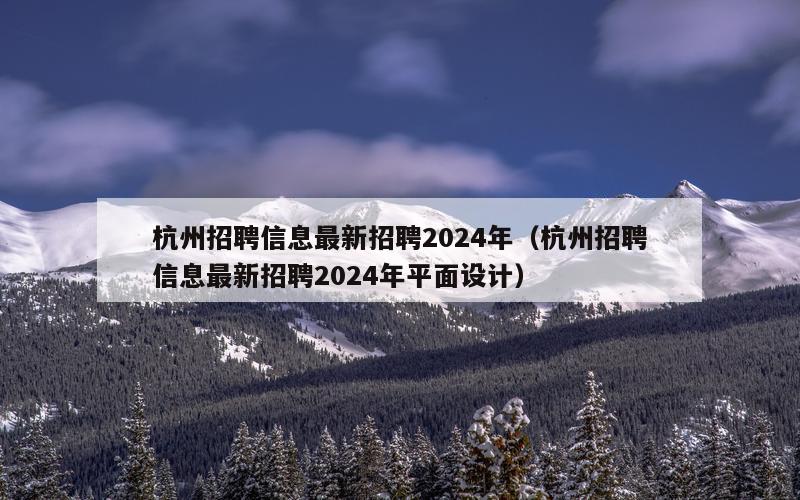 杭州招聘信息最新招聘2024年