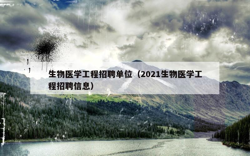 生物医学工程招聘单位（2021生物医学工程招聘信息）