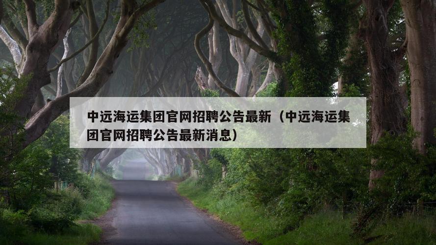 中远海运集团官网招聘公告最新（中远海运集团官网招聘公告最新消息）