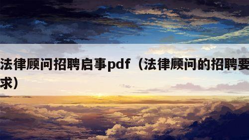 法律顾问招聘启事pdf（法律顾问的招聘要求）