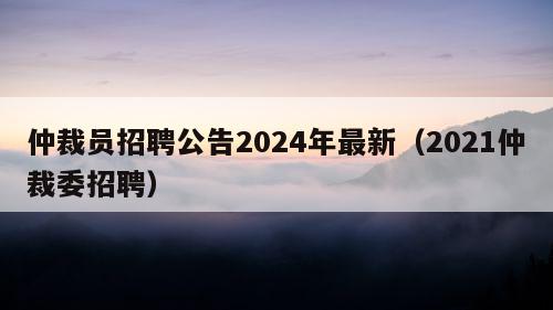 仲裁员招聘公告2024年最新