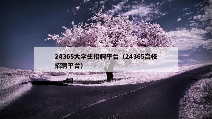 24365大学生招聘平台（24365高校招聘平台）